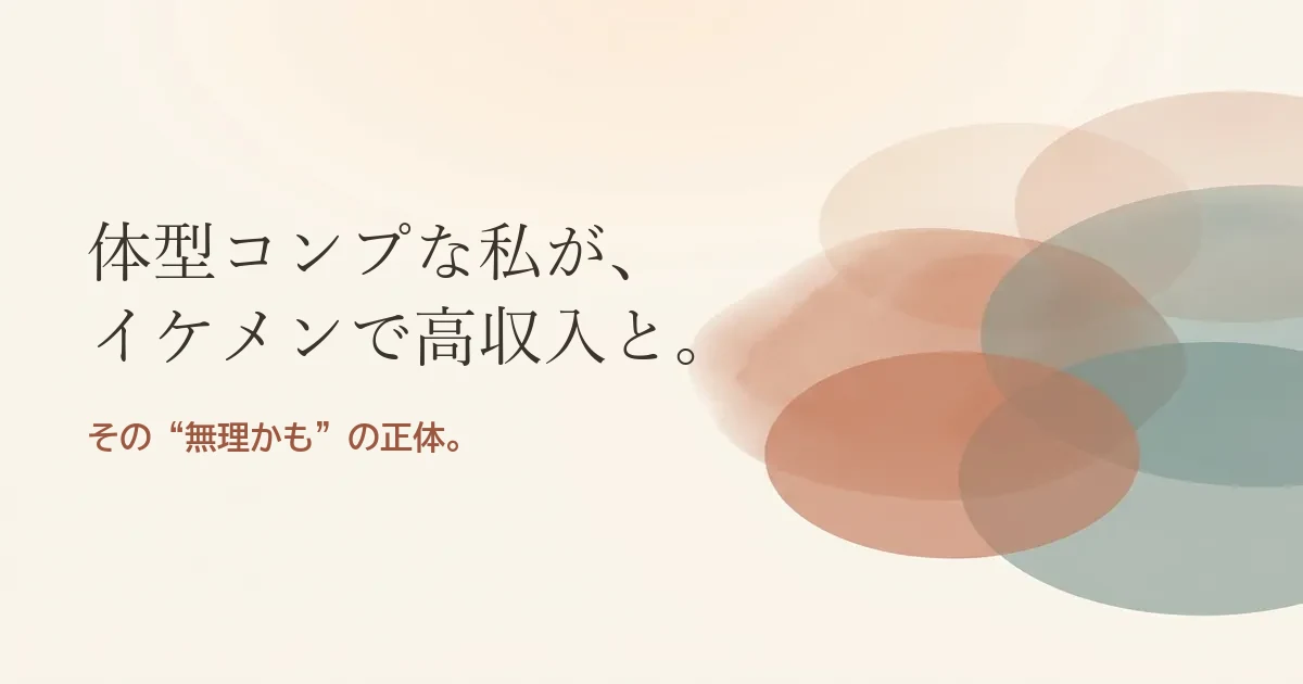 体型コンプな私がイケメンで高収入の人と結婚したいのは無理？モヤモヤの正体